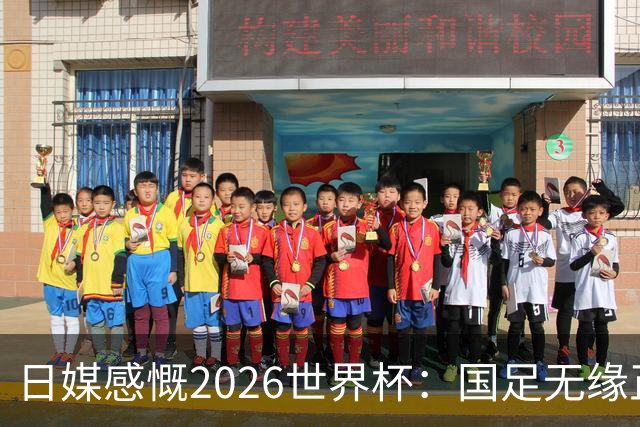 日媒感慨2026世界杯：国足无缘正赛，中国球迷只剩裁判可关注